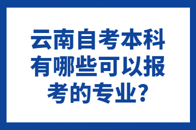 云南自考本科有哪些可以报考的专业?