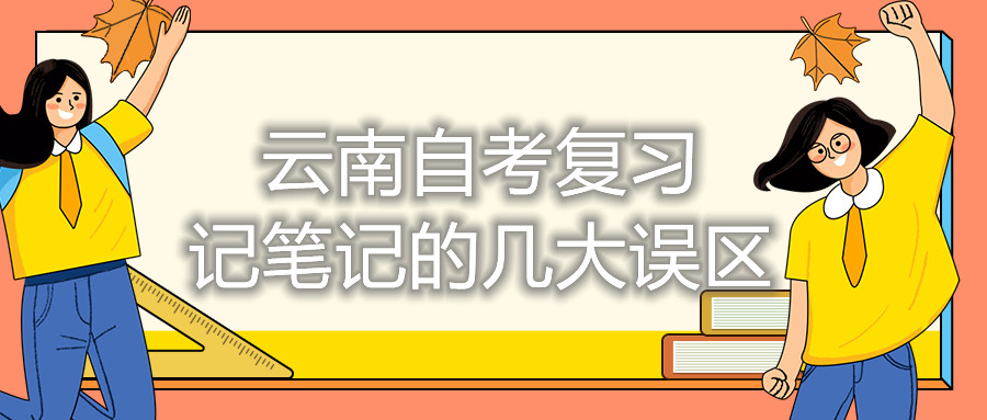 云南自考复习记笔记的几大误区