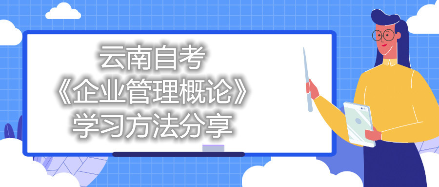 云南自考《企业管理概论》的学习方法分享