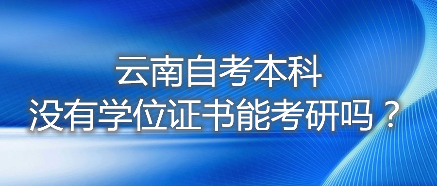 云南自考本科没有学位证书能考研吗？