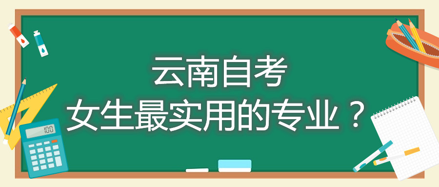 云南自考女生最实用的专业？