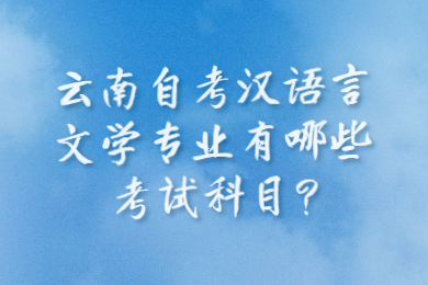 云南自考汉语言文学专业有哪些考试科目?